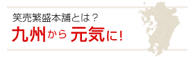 笑売繁盛本舗とは？九州から元気に!