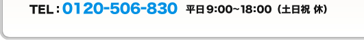 TEL：0120-506-830　平日9：00～18：00